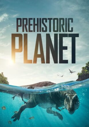 Prehistoric Planet Season 1-2 English 720p 1080p All Episode
